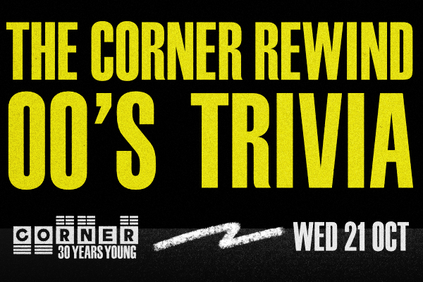 THE CORNER REWIND: TRIVIA THROUGH THE DECADES WITH LIVE BAND — 00's